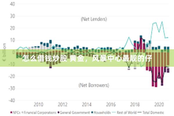 怎么借钱炒股 黄金，风暴中心最靓的仔