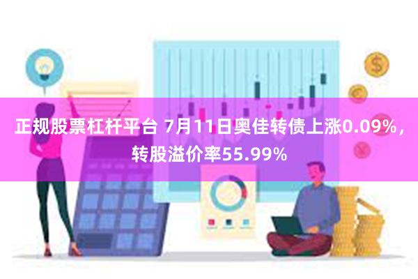 正规股票杠杆平台 7月11日奥佳转债上涨0.09%，转股溢价率55.99%