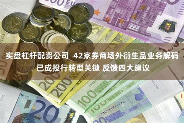 实盘杠杆配资公司 42家券商场外衍生品业务解码 已成投行转型关键 反馈四大建议